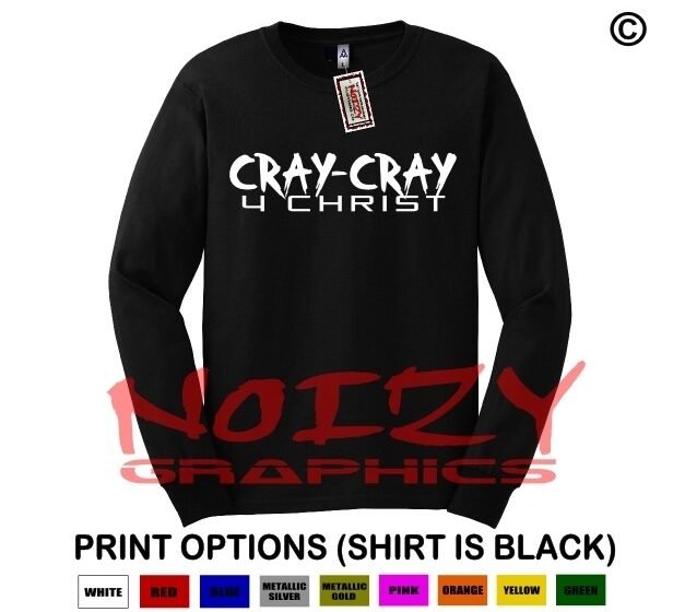 Cray-Cray 4 Christ Christian LONG SLEEVE Shirt Religious Jesus Hip Hop Unashamed