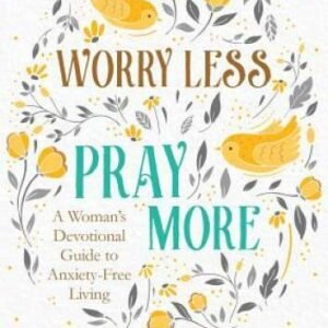 Worry Less, Pray More: A Woman's Devotional Guide to Anxiety-Free Living - GOOD
