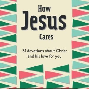 How Jesus Cares: 31 Devotions about Christ and his love for you (What Good N...