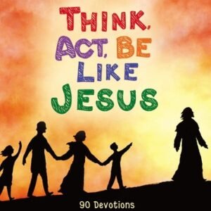 A Believe Devotional for Kids: Think, Act, Be Like Jesus: 90 Devotions